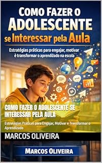 Livro Como Fazer o Adolescente se Interessar pela Aula: Estratégias Práticas para Engajar, Motivar e Transformar o Aprendizado