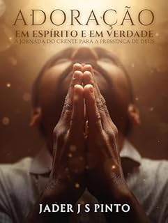 Livro Adoração em Espírito e em Verdade: A Jornada do Crente para a Presença de Deus