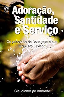 Livro Adoração, Santidade e Serviço: Os Princípios de Deus para a sua Igreja em Levítico