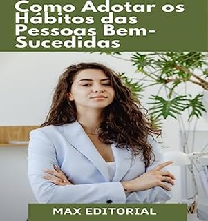 Como Adotar os Hábitos das pessoas Bem-Sucedidas