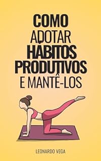 Livro Como Adotar Hábitos Produtivos e Mantê-los: Pequenos Passos, Grandes Mudanças: O Poder dos Hábitos Diários na Produtividade (Revolucione sua Vida: Estratégias ... e Manter uma Motivação Inabalável Livro 3)