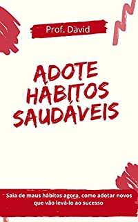 Livro ADOTE HÁBITOS SAUDÁVEIS : Saia de maus hábitos agora, como adotar novos que vão levá-lo ao sucesso