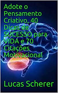 Livro Adote o Pensamento Criativo, 40 Dicas de SUCESSO para VIDA e 70 Citações Motivacional