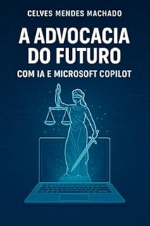 Livro A Advocacia do Futuro com IA e Microsoft Copilot : Como a Inteligência Artificial está transformando a prática jurídica no Brasil
