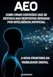 Livro AEO - A Nova Fronteira da Visibilidade Digital: Como Criar Conteúdo que se Destaca nas Respostas Geradas por Inteligência Artificial