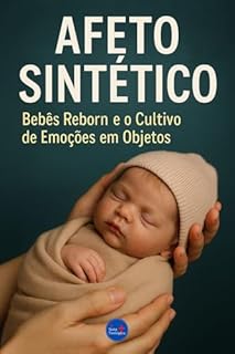 Livro Afeto Sintético : Bebês Reborn e o Cultivo de Emoções em Objetos