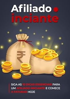 Livro Afiliado Iniciante: Siga As 10 Dicas Essenciais Para Um Afiliado Iniciante e Comece a Faturar Hoje!