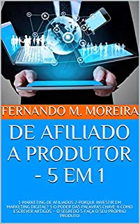 Livro DE AFILIADO A PRODUTOR - 5 EM 1: 1-MARKETING DE AFILIADOS  2-PORQUE INVESTIR EM MARKETING DIGITAL?   3-O PODER DAS PALAVRAS CHAVE  4-COMO ESCREVER ARTIGOS – O SEGREDO  5-FAÇA O SEU PRÓPRIO PRODUTO