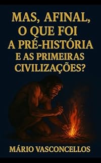 Livro MAS, AFINAL, O QUE FOI A PRÉ-HISTORIA E AS PRIMEIRAS CIVILIZAÇÕES?