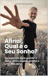 Afinal, Qual é o Seu Sonho?: Seu propósito pode guardar a chave de um negócio rentável e uma vida plena.