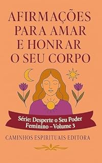 Livro Afirmações Para Amar e Honrar o Seu Corpo: Mensagens diárias para se reconectar, se acolher e se amar como você merece