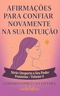 Livro Afirmações Para Confiar Novamente Na Sua Intuição: Mensagens Diárias Para Despertar Sua Sabedoria Interior e Ouvir a Voz do Seu Coração