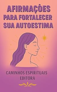 Livro Afirmações para fortalecer sua autoestima: 77 frases para cultivar amor-próprio, confiança e paz interior