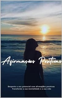 Afirmações Positivas: Desperte o seu Potencial com Afirmações Positivas
