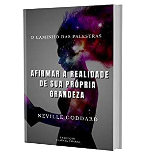 Livro AFIRMAR A REALIDADE DE SUA PRÓPRIA GRANDEZA "PALESTRA" (O Caminho das Palestras de Neville Goddard)