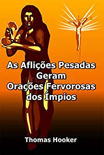 Livro As Aflições Pesadas Geram Orações Fervorosas Dos Ímpios