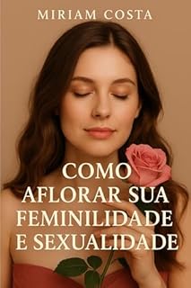 Livro Como Aflorar sua Feminilidade e Sexualidade