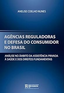Agências Reguladoras e Defesa do Consumidor no Brasil: Análise no Âmbito da Assistência Privada à Saúde e dos Direitos Fundamentais