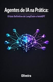 Livro Agentes de IA na Prática: O Guia Definitivo de LangChain e AutoGPT: Domine a Nova Era da Inteligência Artificial: De Chatbots Passivos a Softwares Autônomos que Executam Tarefas Reais com Python