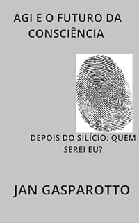 Livro AGI E O FUTURO DA CONSCIÊNCIA: “DEPOIS DO SILÍCIO: QUEM SEREI EU?”