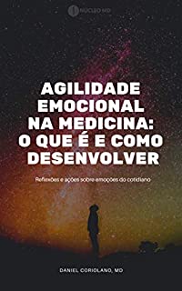 Agilidade emocional na medicina: o que é e como usar: reflexões e ações sobre emoções do cotidiano