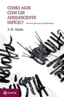 Como agir com um adolescente difícil?: Um livro para pais e profissionais (Transmissão da Psicanálise)