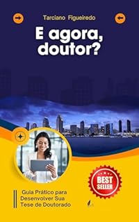 Livro E agora, doutor? Guia Prático para Desenvolver Sua Tese de Doutorado