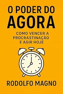 Livro O Poder do Agora: Como Vencer a Procrastinação e Agir Hoje