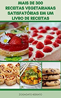 Livro Agradável 300 Receitas Vegetarianas Satisfatórias Em Um Livro De Receitas : Receitas Veganas E Receitas Sem Glúten - Saladas, Almoços Fáceis, Jantares, Legumes, Sopa, Ensopado, Bolos, Pão, Geleia