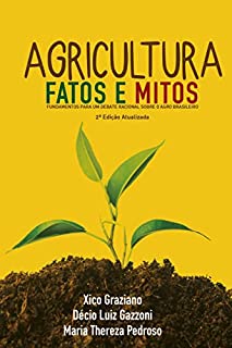 Agricultura: Fatos e Mitos: Fundamentos para um debate racional sobre o Agro Brasileiro