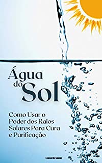 Livro ÁGUA DO SOL: Como Usar o Poder dos Raios Solares Para Cura e Purificação