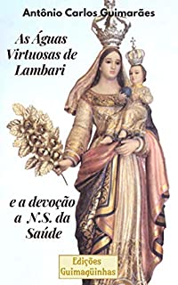 Livro AS ÁGUAS VIRTUOSAS DE LAMBARI E A DEVOÇÃO A NOSSA SENHORA DA SAÚDE