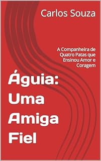 Livro Águia: Uma Amiga Fiel: A Companheira de Quatro Patas que Ensinou Amor e Coragem
