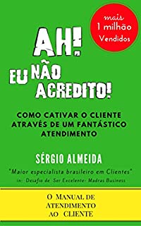 Livro Ah! Eu não acredito!: Como cativar o cliente através de um fantástico atendimento