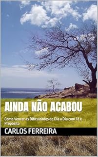 Livro Ainda Não Acabou: Como Vencer as Dificuldades do Dia a Dia com Fé e Propósito