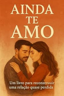 Livro AINDA TE AMO : Um Romance Terapêutico Sobre Recomeços, Perdão e Amor que Sobrevive ao Tempo