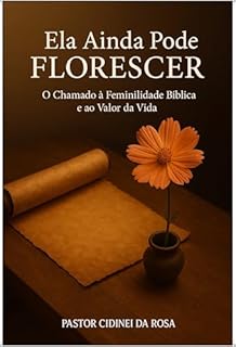 Livro Ela Ainda Pode Florescer : O Chamado à Feminilidade Bíblica e ao Valor da Vida