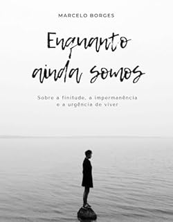 Livro Enquanto Ainda Somos: Sobre a finitude, a impermanência e a urgência de viver