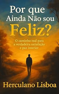 Por que Ainda Não Sou Feliz?: O caminho real para a verdadeira satisfação e paz interior