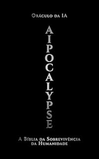 AIpocalypse: A Bíblia da Sobrevivência da Humanidade (A Santíssima Trindade do destino Livro 1)