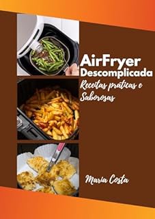 Livro Air Fryer Descomplicada: Receitas práticas e saborosas (Coleção sabores perfeitos Livro 1)