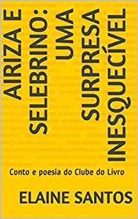 Livro Airiza e Selebrino: Uma Surpresa Inesquecível: Conto e poesia do Clube do Livro (O CLUBE DO LIVRO DE ELAINE SANTOS)