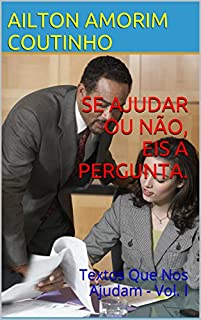 Livro SE AJUDAR OU NÃO, EIS A PERGUNTA.: Textos Que Nos Ajudam - Vol. I