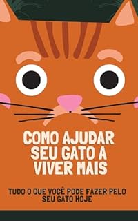 Livro Como ajudar seu gato a viver mais: Tudo o que Você Pode Fazer pelo seu Gato Hoje