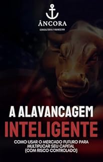 Livro A Alavancagem Inteligente: Como Usar o Mercado Futuro para Multiplicar seu Capital (com Risco Controlado)