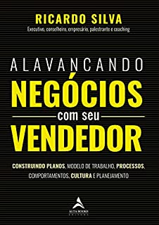 Livro Alavancando Negócios com seu Vendedor: Construindo Planos, Modelo de Trabalho, Processos, Comportamentos, Cultura e Planejamento