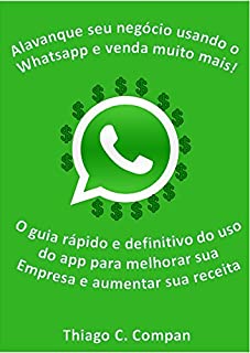 Livro Alavanque seu negócio  usando o Whatsapp para  vender muito mais!: O guia rápido e definitivo do uso da  ferramenta para melhorar sua empresa e  aumentar sua receita.