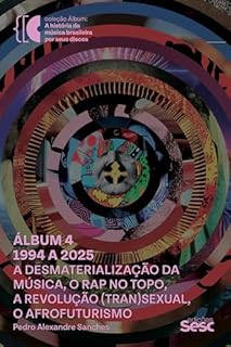 Álbum 4 - 1994 a 2025: a desmaterialização da música, o rap no topo, a revolução (tran)sexual, o afrofuturismo