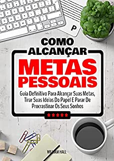 Livro Como Alcançar Metas Pessoais: Guia Definitivo Para Alcançar Suas Metas, Tirar Suas Ideias Do Papel E Parar De Procrastinar Os Seus Sonhos