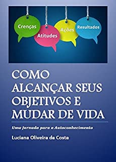 Livro Como Alcançar seus Objetivos e Mudar de Vida: Uma Jornada para o Autoconhecimento